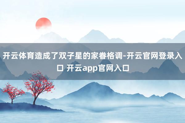 开云体育造成了双子星的家眷格调-开云官网登录入口 开云app