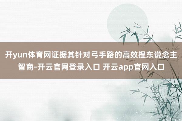 开yun体育网证据其针对弓手路的高效捏东说念主智商-开云官网