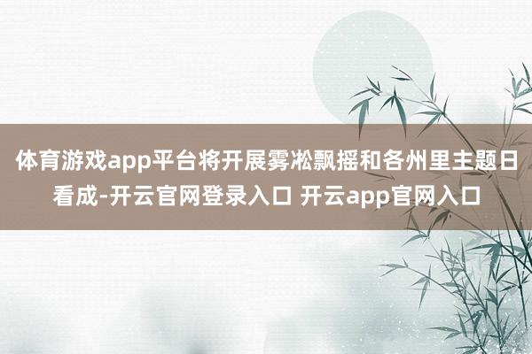 体育游戏app平台将开展雾凇飘摇和各州里主题日看成-开云官网