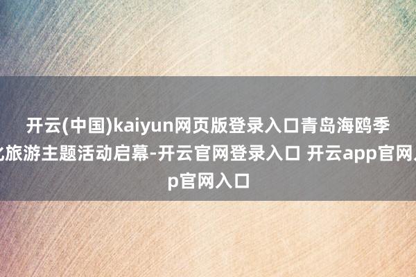 开云(中国)kaiyun网页版登录入口青岛海鸥季文化旅游主题