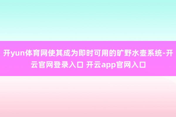 开yun体育网使其成为即时可用的旷野水壶系统-开云官网登录入