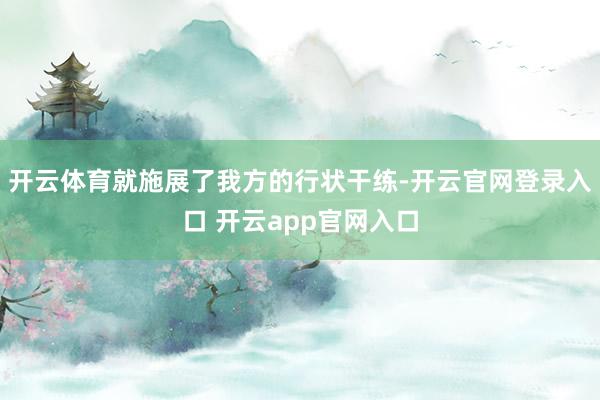 开云体育就施展了我方的行状干练-开云官网登录入口 开云app官网入口