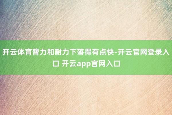 开云体育膂力和耐力下落得有点快-开云官网登录入口 开云app