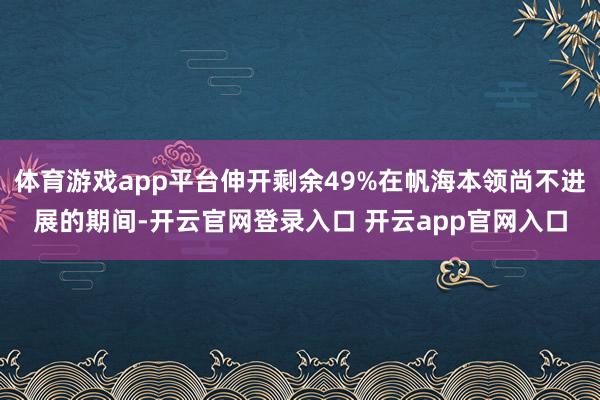 体育游戏app平台伸开剩余49%在帆海本领尚不进展的期间-开云官网登录入口 开云app官网入口