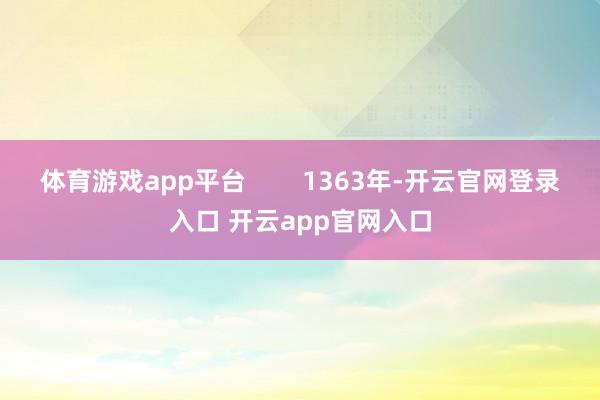 体育游戏app平台 1363年-开云官网登录入口 开云app官网入口