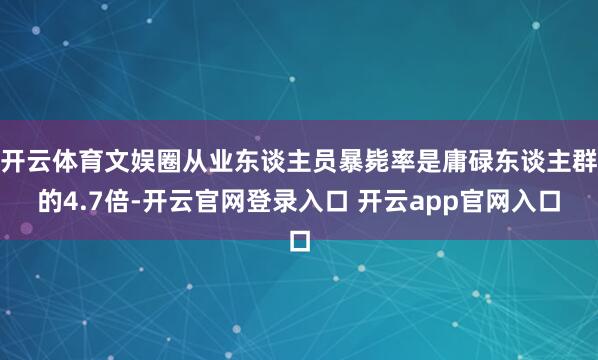 开云体育文娱圈从业东谈主员暴毙率是庸碌东谈主群的4.7倍-开云官网登录入口 开云app官网入口