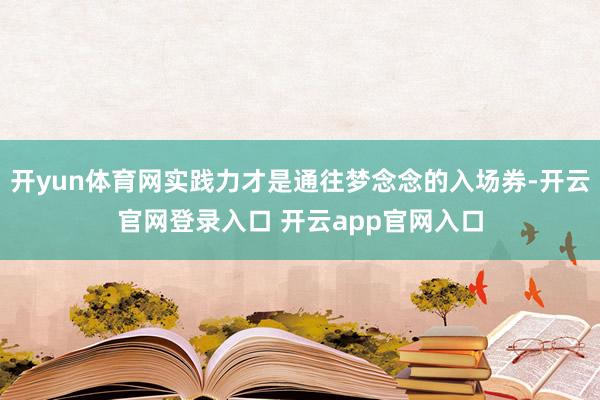 开yun体育网实践力才是通往梦念念的入场券-开云官网登录入口 开云app官网入口