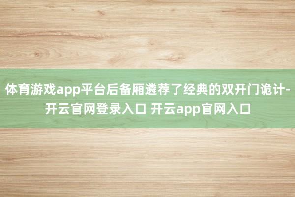 体育游戏app平台后备厢遴荐了经典的双开门诡计-开云官网登录入口 开云app官网入口